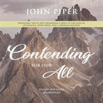 Contending for our all. Defending Truth and Treasuring Christ in the Lives of Athanasius, John Owen, and J. Gresham Machen cover image