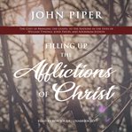 Filling up the afflictions of christ. The Cost of Bringing the Gospel to the Nations in the Lives of William Tyndale, John Paton, and Adon cover image
