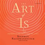 The art of is : improvising as a way of life cover image