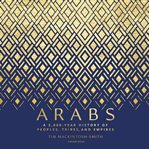 Arabs : a 3,000-year history of peoples, tribes, and empires cover image