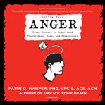 Unf*ck your anger. Using Science to Understand Frustration, Rage, and Forgiveness cover image