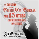 The question of the clever cat burglar, and 15 other Sherlock Holmes mysteries cover image
