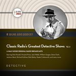 Classic radio's greatest detective shows. Vol. 3 cover image