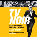 Tv noir. Dark Drama on the Small Screen cover image