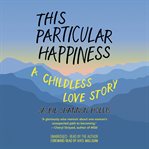 This particular happiness : a childless love story cover image
