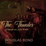 The thunder : a novel on John Knox cover image