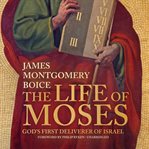The life of Moses : God's first deliverer of Israel cover image