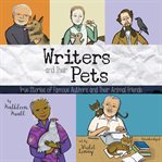 Writers and their pets : true stories of famous authors and their animal friends cover image