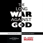 The long war against God : the history and impact of the creation/evolution conflict cover image