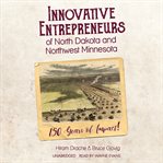 Innovative entrepreneurs of north dakota and northwest minnesota. 150 Years of Impact! cover image