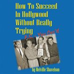 How to succeed in Hollywood without really trying : p.s. you can't! cover image