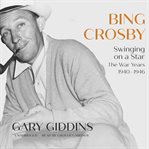 Bing Crosby : swinging on a star; the war years, 1940-1946 cover image