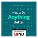 How to do anything better : Stories from Scientific American Mind cover image