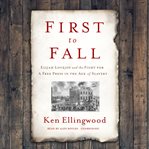 First to fall : Elijah Lovejoy and the fight for a free press in the age of slavery cover image
