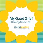 My good grief. Healing from Loss cover image