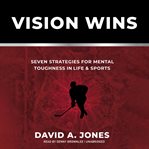 Vision wins. Seven Strategies for Mental Toughness In Life and Sports cover image