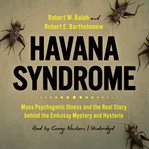 Havana syndrome : mass psychogenic illness and the real story behind the embassy mystery and hysteria cover image