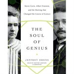 The soul of genius : Marie Curie, Albert Einstein, and the meeting that changed the course of science cover image