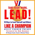 Take your mark, lead! : 10 ways to lead yourself and others like a champion cover image