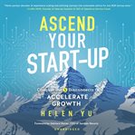 Ascend Your Start-up : Conquer the 5 Disconnects to Accelerate Growth cover image