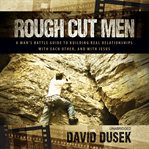Rough cut men. A Man's Battle Guide to Building Real Relationships with Each Other, and with Jesus cover image