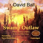 Swamp outlaw : Henry Berry Lowery & his Civil War gang cover image