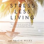 Stress-less living : God-centered solutions when you're stretched too thin cover image