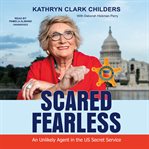 Scared fearless : an unlikely agent in the US Secret Service cover image