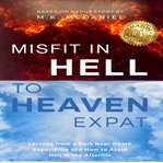 Misfit in hell to heaven expat. Lessons from a Dark Near-Death Experience and How to Avoid Hell in the Afterlife cover image
