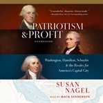 Patriotism & profit : Washington, Hamilton, Schuyler & the rivalry for America's capital city cover image
