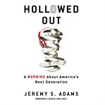 Hollowed Out : a warning about America's next generation cover image