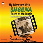My adventure with sheena, queen of the jungle. The Making of the Movie Sheena cover image