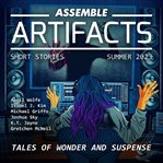 Assemble artifacts : short stories. Summer 2023 cover image