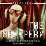 Tales from the creepery : 13 strange and disturbing dramas cover image