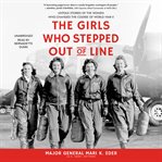 The girls who stepped out of line : untold stories of the women who changed the course of World War II cover image