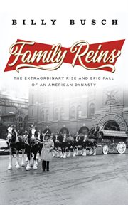 Family Reins : The Heartbreaking Fall of an American Dynasty-and the Discovery of What Really Matters cover image