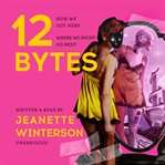 12 Bytes : How We Got Here, Where We Might Go Next cover image