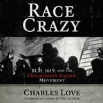 Race crazy : BLM, 1619, and the progressive racism movement cover image