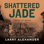 Shattered Jade : A Novel of Saipan cover image