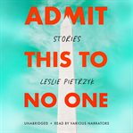Admit this to no one : stories cover image
