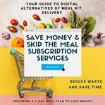 Save money & skip the meal subscription services. Your Guide to Digital Alternatives of Meal Kit Delivery cover image