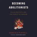 Becoming abolitionists : police, protests, and the pursuit of freedom cover image
