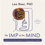 The Imp of the Mind : Exploring the Silent Epidemic of Obsessive Bad Thoughts cover image