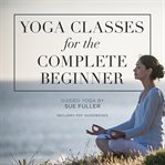 Yoga classes for the complete beginner cover image