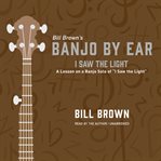 I Saw the Light : A Lesson on a Banjo Solo of "I Saw the Light". Banjo by Ear cover image