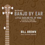Little Darling Pal of Mine : A Lesson on a Banjo Solo of "Little Darling Pal of Mine". Banjo by Ear cover image