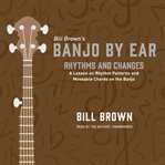 Rhythms and Changes : A Lesson on Rhythm Patterns and Moveable Chords on the Banjo. Banjo by Ear cover image