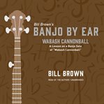 Wabash Cannonball : A Lesson on a Banjo Solo of "Wabash Cannonball". Banjo by Ear cover image