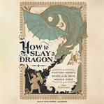 How to Slay a Dragon : A Fantasy Hero's Guide to the Real Middle Ages cover image