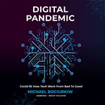 Digital pandemic : COVID-19 : how tech went from bad to good cover image